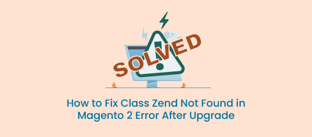 How to Fix "Class Zend Not Found in Magento 2" Error After Upgrade